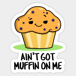 Ain't Got Muffin On Me Cute Muffin Pun Sticker